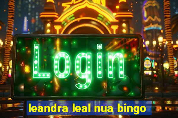 leandra leal nua bingo